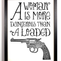 Image of A Woman Is More Dangerous Than A Loaded Gun, 8 x 10.